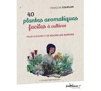 40 Plantes Aromatiques Faciles À Cultiver - Pour S?Ouvrir À De Nouvelles Saveurs