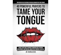 40 Powerful Prayers to Tame Your Tongue (The Power of the Spoken Word): A Bible Study Guide to Improve Communication, Personal Development, and Spiritual Growth for a Purpose-filled Life.