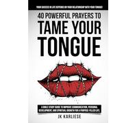 40 Powerful Prayers to Tame Your Tongue (The Power of the Spoken Word): A Bible Study Guide to Improve Communication, Personal Development, and Spiritual Growth for a Purpose-filled Life.