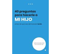 40 preguntas para mi hijo antes de que sea demasiado tarde: Un diario guiado de recuerdos para capturar sus sueños, pensamientos y nuestro vínculo único