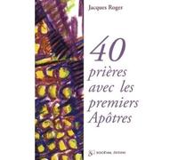 40 prières avec les premiers Apôtres - Jacques Roger - Artege - broché - Guide