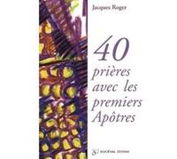 40 prières avec les premiers Apôtres Jacques Roger (Auteur)