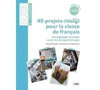 40 projets créatifs pour la classe de français: Une pédagogie innovante au service des apprentissages