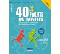 40 projets de maths: Pour découvrir les mathématiques dans la vie de tous les jours