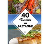 40 Recettes Bretagne: Un livre de cuisine bretonne - Galette bretonne, kouign amann, far breton, fruits de mer et bien d’autres créations
