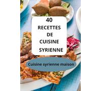 40 recettes de cuisine syrienne: Cuisine syrienne maison