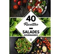 40 Recettes Salades gourmandes: Un livre de recette pour une salade fait maison réussie - Des salades saines, gourmandes et rapides