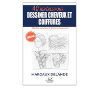 40 REPÈRES POUR DESSINER CHEVEUX ET COIFFURES: Mèches, volumes et textures courantes