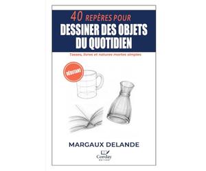 40 REPÈRES POUR DESSINER DES OBJETS DU QUOTIDIEN: Tasses, livres et natures mortes simples