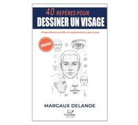 40 REPÈRES POUR DESSINER UN VISAGE: Proportions, profils et expressions, pas à pas