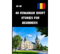 40 Romanian Short Stories for Beginners A1-B1: Learn Romanian Through Fun & Easy Stories - Improve Vocabulary, Grammar & Reading Comprehension