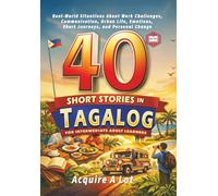 40 Short Stories in Tagalog for Intermediate Adult Learners: A2-B1. Real-World Situations About Work Challenges, Communication, Urban Life, Emotions, Short Journeys, and Personal Change