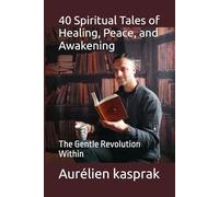 40 Spiritual Tales of Healing, Peace, and Awakening: The Gentle Revolution Within