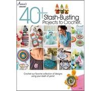 40 StashBusting Projects to Crochet Crochet Our Favorite Collection of Designs Using Your Stash of Yarns by Annie s Crochet Annie s Crochet (Auteur)