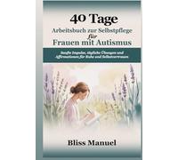 40 Tage Selbstpflege Arbeitsbuch für Frauen mit Autismus: Sanfte Impulse, tägliche Übungen und Affirmationen für Ruhe und Selbstvertrauen
