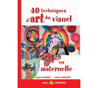 40 techniques d'art du visuel en maternelle - Alissia Waeles - Ebla Eds - broché - Scolaire / Universitaire