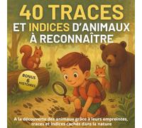 40 Traces et Indices d'Animaux à Reconnaître: A la découverte des animaux grâce à leurs empreintes, traces et indices cachés dans la nature