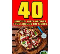40 Unusual Pizza Recipes From Around The World