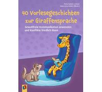 40 Vorlesegeschichten zur Giraffensprache, ab 6 Jahre: Gewaltfreie Kommunikation anwenden und Konflikte friedlich lösen