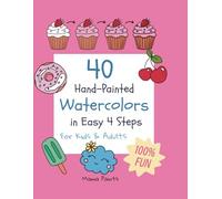 40 watercolors in 4 easy steps for kids and adults: Easy Watercolor for Beginners: 40 Fun Hand-Painted Step-by-Step Projects in 4 Easy Steps for Kids & Adults