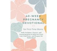 40-Week Pregnancy Devotional for First-Time Moms: Daily Scripture, Prayers, and Encouragement to Help You Trust God, Find Peace, and Prepare for Motherhood