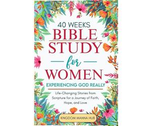 40 Weeks Bible Study for Women: Experiencing God Really: Life-Changing Stories from Scripture for a Journey of Faith, Hope, and Love