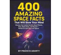 400 Amazing Space Facts That Will Blow Your Mind: Discover the Coolest Secrets About Planets, Stars, Black Holes, and Beyond - Perfect for Kids Who Love Space!