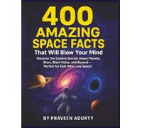 400 Amazing Space Facts That Will Blow Your Mind: Discover the Coolest Secrets About Planets, Stars, Black Holes, and Beyond - Perfect for Kids Who Love Space!