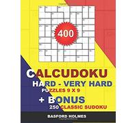 400 Calcudoku Hard - Very Hard Puzzles 9 X 9 + Bonus 250 Classic Sudoku: Sudoku Hard - Very Hard Puzzles And Classic Sudoku 9 X 9 Very Hard Levels