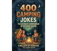 400 Camping Jokes: The Ultimate Book of Outdoor Humor A Funny Gift for the Man Who Says It Will Be Lovely Once We Are There