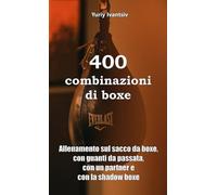 400 combinazioni di boxe: Allenamento sul sacco da boxe, con guanti da passata, con un partner e con la shadow boxe