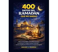 400 Datos Del Ramadán Que No Sabías: Historia Sorprendente, Profundidad Espiritual, Conocimientos De Salud, Prácticas Culturales Y Lecciones Significativas Detrás De Una Temporada Sagrada De Ayuno.