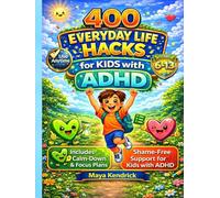 400 Everyday Life Hacks for Kids with ADHD: Simple, Kid-Friendly Strategies to Improve Focus, Build Routines, Manage Big Feelings, and Make Everyday Life Easier
