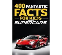 400 Fantastic Facts for Kids about Supercars: Discover the Speed, Technology, and Innovation Behind High-Performance Supercars in this Facts and Trivia Book!