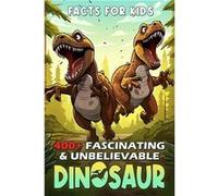 400 Fascinating amp Unbelievable Dinosaur Facts for Kids Unearth Prehistoric Giants Feathered Fighters Dino Detective Work amp More The Ultimate Gift for Pearlene CarbonePearlene Carbone (Auteur)