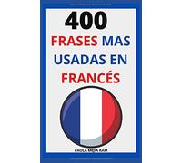 400 Frases Mas Usadas En Francés: Francés Para Principiantes Aprende Francés Fluido