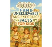 400+ Fun & Unbelievable Ancient Greece Facts for Kids: Explore Ancient Heroes, Epic Battles, Fun Legends & More! (The Ultimate Ancient Greece Facts & Trivia Gift for Young Historians)