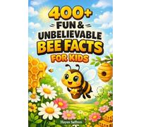 400+ Fun & Unbelievable Bee Facts for Kids: Buzz into Honey Making, Pollination Power & Amazing Bee Societies (Perfect for Young Nature Learners)