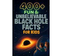 400+ Fun & Unbelievable Black Hole Facts for Kids: Dive into Black Hole Facts of Space Mysteries, Gravity Power & Mind-Blowing Secrets! (Perfect for Young Explorers)