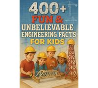 400+ Fun & Unbelievable Engineering Facts for Kids: Explore Futuristic Innovations, Brilliant Designs, Fun Facts & More! (The Perfect Engineering Facts & Trivia Book for Young Inventors)