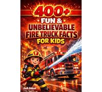 400+ Fun & Unbelievable Fire Truck Facts for Kids: Race into Firefighter Gear, Rescue Missions & Emergency Heroes (Perfect for Young Fire Truck Fans)