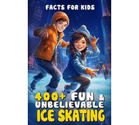 400+ Fun & Unbelievable Ice Skating Facts for Kids: Glide Through Icy History, Gravity-Defying Tricks, Rink Science & More! (The Ultimate Gift for Young Skaters & Winter Sports Enthusiasts)