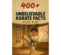 400+ Fun & Unbelievable Karate Facts for Kids: Master Powerful Moves, Legendary Fights, Inspiring Stories & More! (The Ultimate Karate Facts & Trivia Gift for Young Martial Artists)