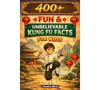400+ Fun & Unbelievable Kung Fu Facts for Kids: Explore Ancient Masters, Lightning-Fast Moves & Legendary Training (Great Gift for Young Kung Fu Fans)