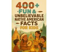 400+ Fun & Unbelievable Native American Facts for Kids: Discover Native American Facts of Traditions, Legends & Amazing History! (Perfect for Young Learners & Explorers)
