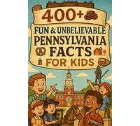 400+ Fun & Unbelievable Pennsylvania Facts for Kids: Explore Keystone State History, Fun Landmarks, Amazing Pennsylvania Facts & More! (The Ultimate Pennsylvania Facts & Trivia Gift for Young Readers)