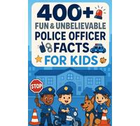 400+ Fun & Unbelievable Police Officer Facts for Kids: Uncover Law Enforcement Stories, Fun Facts, Inspiring Tales & More! (The Ultimate Police Officer Facts & Trivia Gift for Young Readers)
