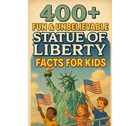 400+ Fun & Unbelievable Statue of Liberty Facts for Kids: Shine into Statue of Liberty Facts of Freedom, Fun Legends & Amazing History! (A Must-Have for Young Dreamers)