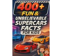 400+ Fun & Unbelievable Supercars Facts for Kids: Rev Into Legendary Races, Stunning Designs, Fun Supercar Facts & More! (The Perfect Supercars Facts & Trivia Book for Young Gearheads)