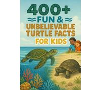 400+ Fun & Unbelievable Turtle Facts for Kids: Swim into Turtle Facts of Ancient Secrets, Ocean Journeys & Cool Adventures! (A Must-Have for Young Animal Fans)